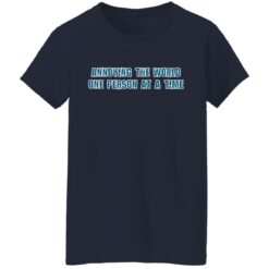 Annoying the world one person at a time shirt $19.95