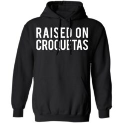 Raised on croquetas shirt $19.95