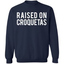 Raised on croquetas shirt $19.95