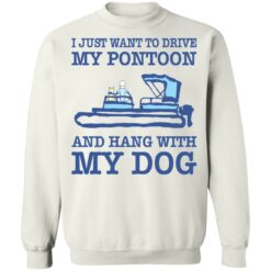 I just want to drive my pontoon and hang with my dog shirt $19.95 redirect10262021001053 1