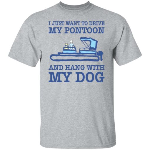 I just want to drive my pontoon and hang with my dog shirt $19.95 redirect10262021001053 3