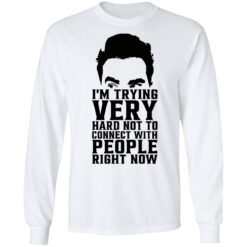 David Rose i’m trying very hard not to connect with people right now shirt $19.95