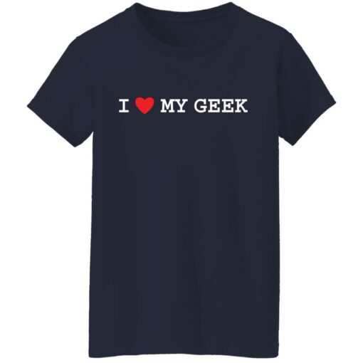 I love my geek shirt $19.95