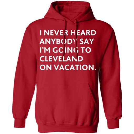 I never heard anybody say i’m going to cleveland on vacation shirt $19.95 redirect10282021221008 3