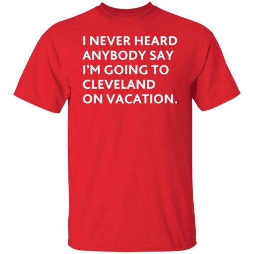 I never heard anybody say i’m going to cleveland on vacation shirt $19.95 redirect10282021221008 7
