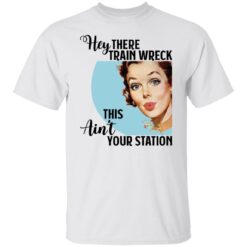 Hey there Trainwreck this ain't your station shirt $19.95 redirect10292021001041 6