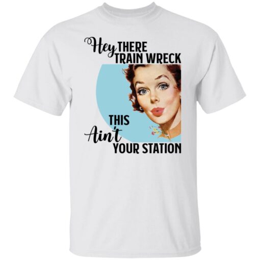 Hey there Trainwreck this ain't your station shirt $19.95 redirect10292021001041 6