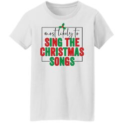 Most likely to sing the Christmas shirt $19.95