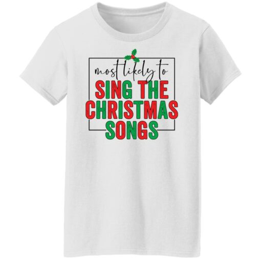 Most likely to sing the Christmas shirt $19.95