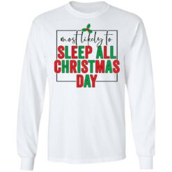 Most likely to sleep all Christmas day shirt $19.95