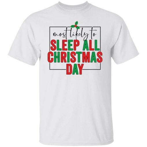 Most likely to sleep all Christmas day shirt $19.95