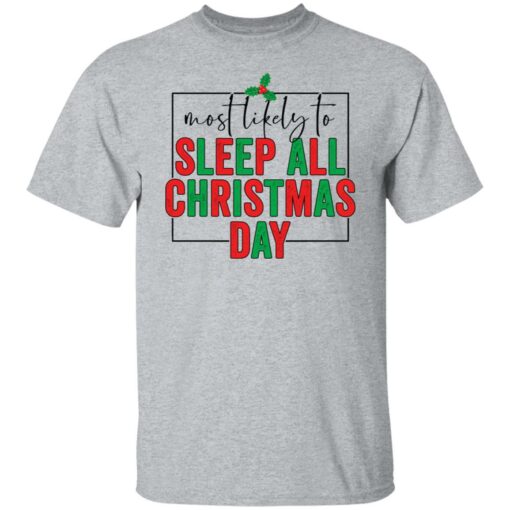 Most likely to sleep all Christmas day shirt $19.95