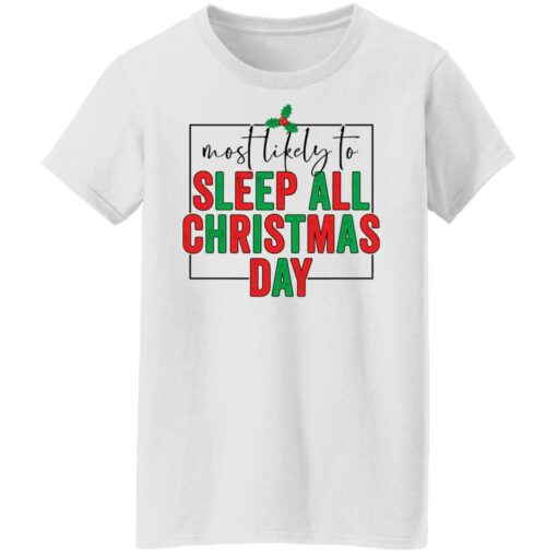 Most likely to sleep all Christmas day shirt $19.95