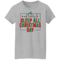 Most likely to sleep all Christmas day shirt $19.95