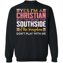 Yes i’m a christian but i'm from the southside of the kingdom shirt $19.95