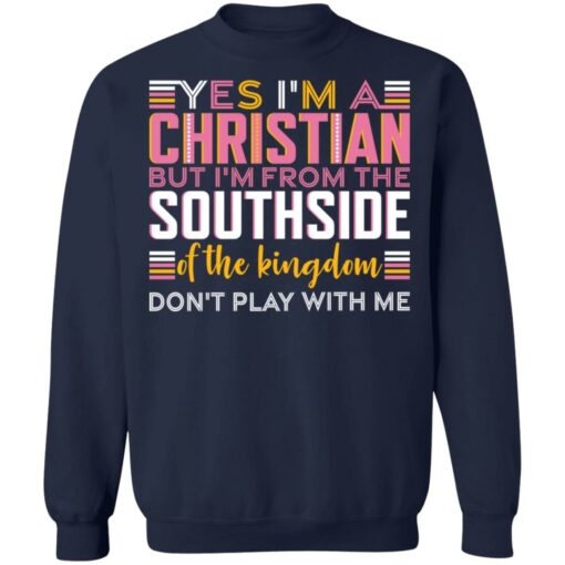 Yes i’m a christian but i'm from the southside of the kingdom shirt $19.95