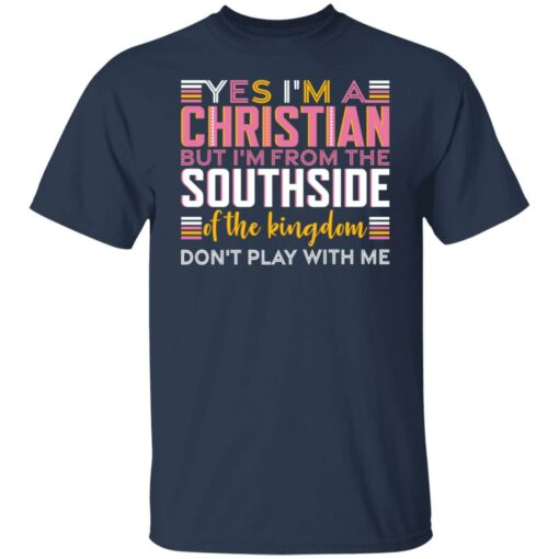 Yes i’m a christian but i'm from the southside of the kingdom shirt $19.95