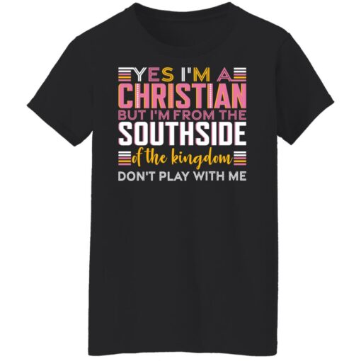 Yes i’m a christian but i'm from the southside of the kingdom shirt $19.95