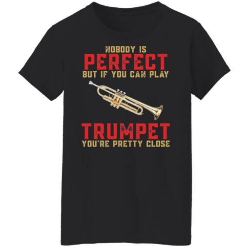 Nobody is perfect but if you can play Trumpet shirt $19.95