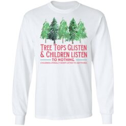 Tree tops glisten and children listen to nothing shirt $19.95