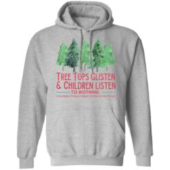 Tree tops glisten and children listen to nothing shirt $19.95