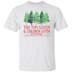Tree tops glisten and children listen to nothing shirt