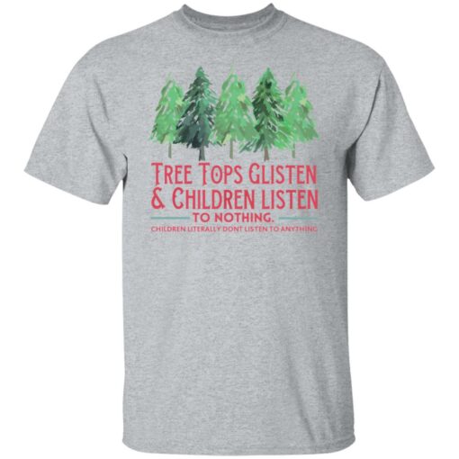 Tree tops glisten and children listen to nothing shirt $19.95