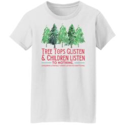 Tree tops glisten and children listen to nothing shirt $19.95