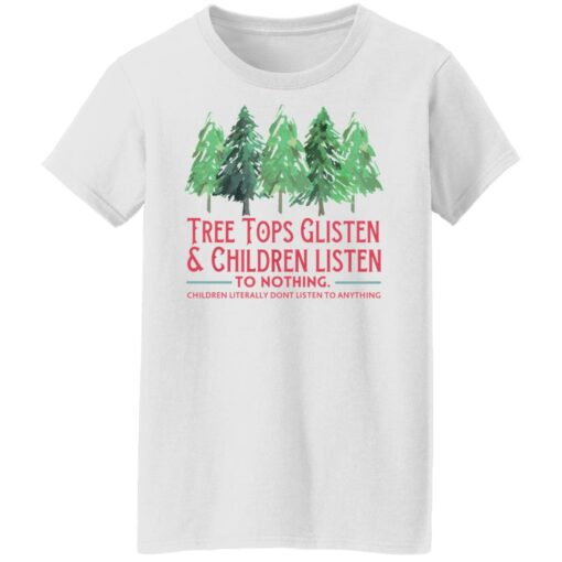 Tree tops glisten and children listen to nothing shirt $19.95