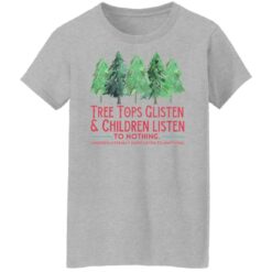 Tree tops glisten and children listen to nothing shirt $19.95