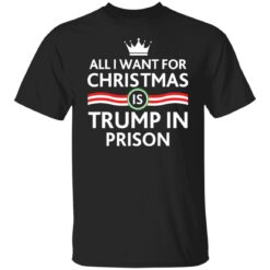 ALl i want for Christmas is Trump in Prison shirt $19.95