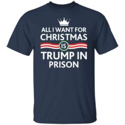 ALl i want for Christmas is Trump in Prison shirt