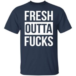 Fresh outta f*cks shirt $19.95
