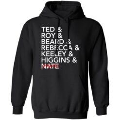 Tea and roy and beard and rebecca and keeley and higgins and nate shirt $19.95