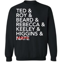 Tea and roy and beard and rebecca and keeley and higgins and nate shirt $19.95