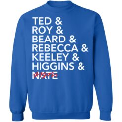 Tea and roy and beard and rebecca and keeley and higgins and nate shirt $19.95