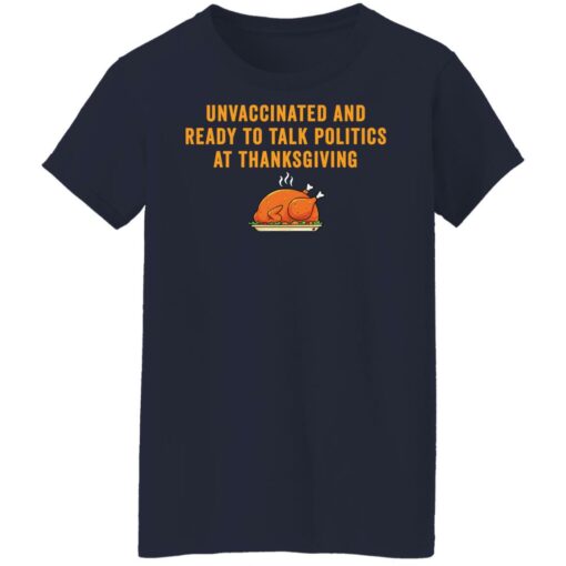 Unvaccinated and ready to talk politics at thanksgiving shirt $19.95