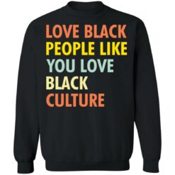 Love black people like you love black culture shirt $19.95