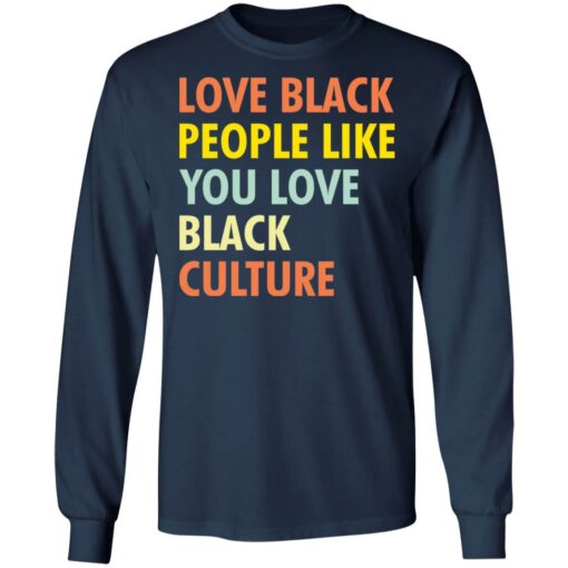 Love black people like you love black culture shirt $19.95