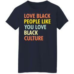 Love black people like you love black culture shirt $19.95