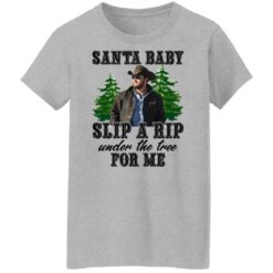 Rip Wheeler santa baby slip a rip under the tree for me shirt $19.95