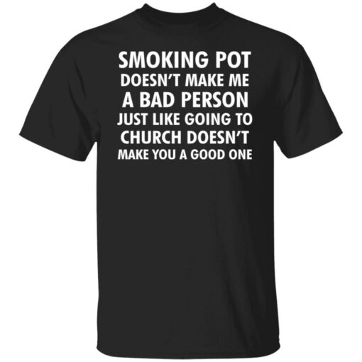 Smoking pot doesn't make me a bad person shirt $19.95