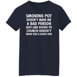 Smoking pot doesn't make me a bad person shirt $19.95