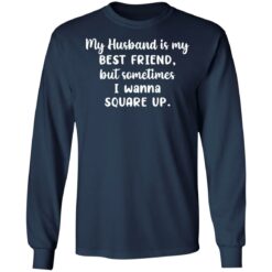 My husband is my best friend but sometimes i wanna square up shirt $19.95