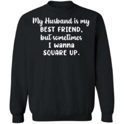 My husband is my best friend but sometimes i wanna square up shirt $19.95 redirect11022021231134 4