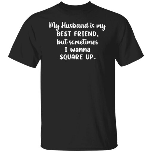 My husband is my best friend but sometimes i wanna square up shirt $19.95 redirect11022021231134 6