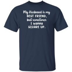 My husband is my best friend but sometimes i wanna square up shirt $19.95 redirect11022021231134 7