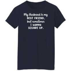 My husband is my best friend but sometimes i wanna square up shirt $19.95 redirect11022021231134 9