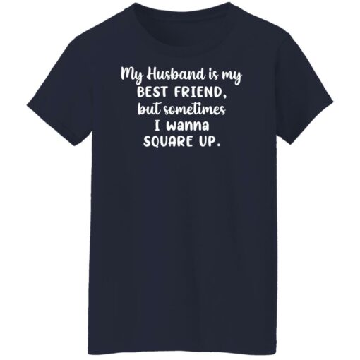 My husband is my best friend but sometimes i wanna square up shirt $19.95