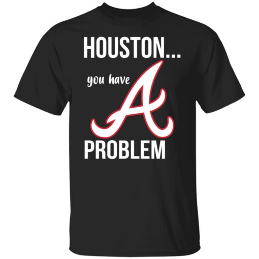 Houston you have a Problem shirt $19.95